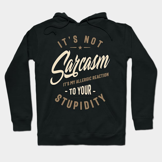 It's Not Sarcasm It's My Allergic Reaction To Your Stupidity - Funny Sayings Hoodie by cidolopez